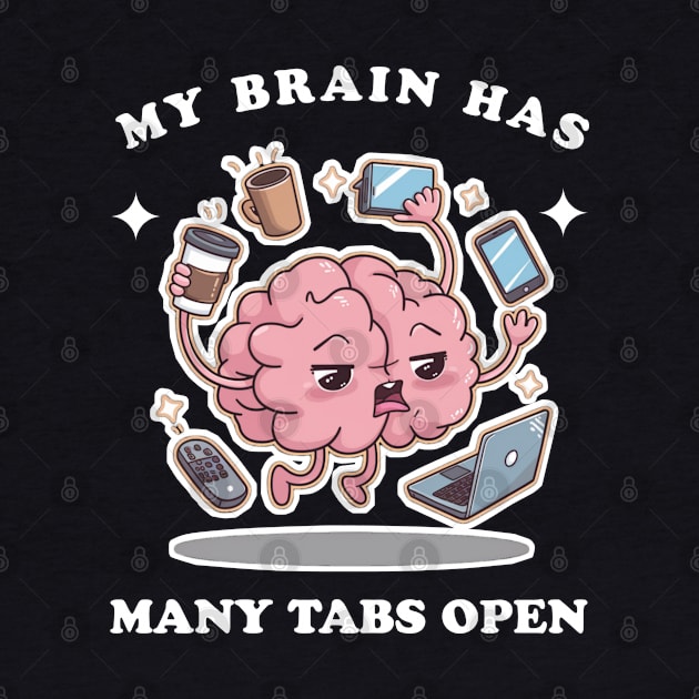 My brain has too many tabs open by Qrstore